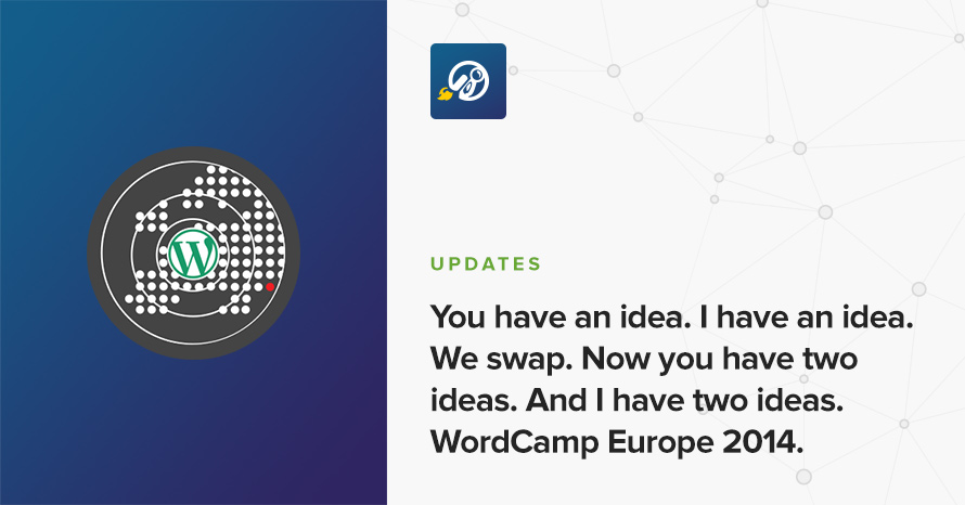 You have an idea. I have an idea. We swap. Now you have two ideas. And I have two ideas. WordCamp Europe 2014. WordPress template