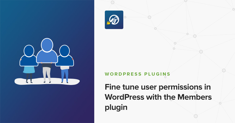 Fine tune user permissions in WordPress with the Members plugin WordPress template